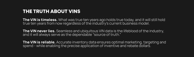 Infographic titled ‘The Truth About VINs’ on a black background. It highlights three points in white text: ‘The VIN is timeless,’ explaining that VIN accuracy remains consistent over decades; ‘The VIN never lies,’ stating that VIN data is a dependable source of truth for the automotive industry; and ‘The VIN is reliable,’ emphasizing that accurate VIN‑based inventory data improves marketing, targeting, and incentive allocation.